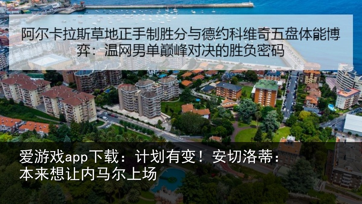 爱游戏app下载:计划有变!安切洛蒂本相关情况
