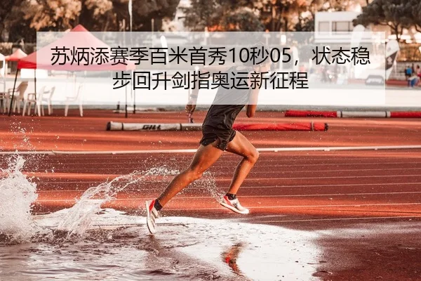 苏炳添赛季百米首秀10秒05，状态稳步回升剑指奥运新征程