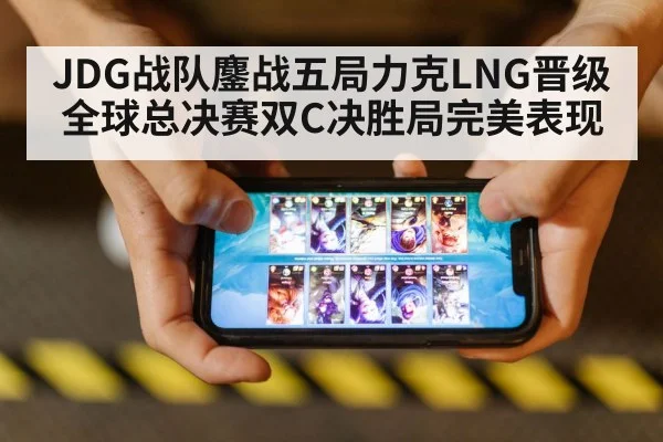 JDG战队鏖战五局力克LNG晋级全球总决赛双C决胜局完美表现